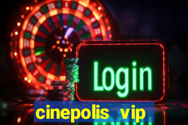 cinepolis vip parque shopping